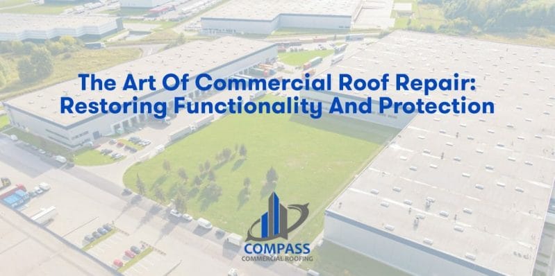 The Art of Commercial Roof Repair: Restoring Functionality and Protection