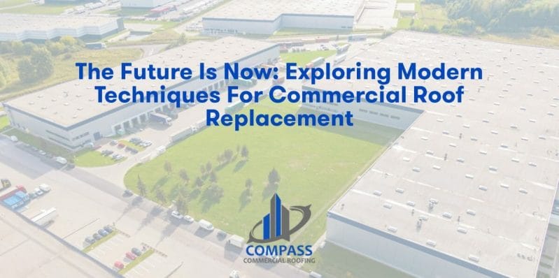 The Future is Now: Exploring Modern Techniques for Commercial Roof Replacement