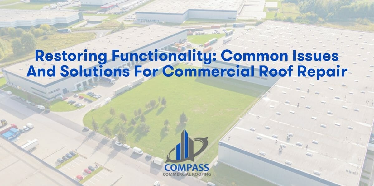 Restoring Functionality: Common Issues and Solutions for Commercial Roof Repair