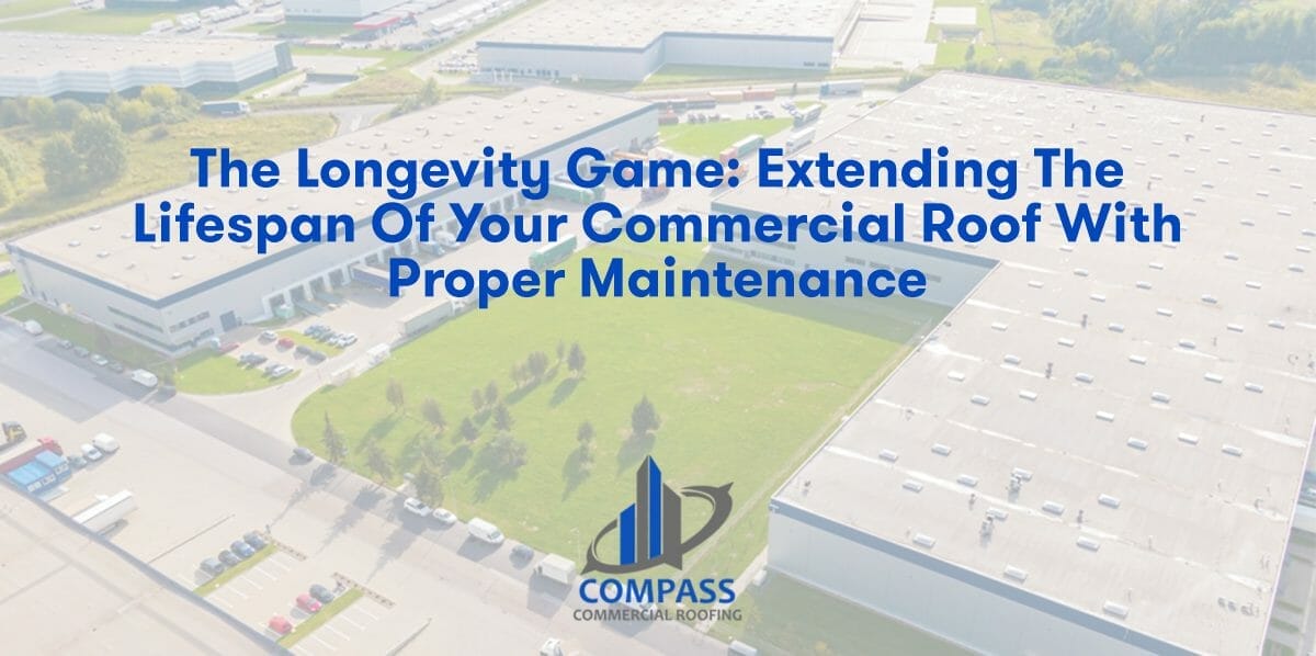 The Longevity Game: Extending the Lifespan of Your Commercial Roof with Proper Maintenance